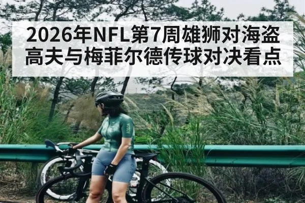 2026年NFL第7周雄狮对海盗 高夫与梅菲尔德传球对决看点